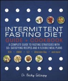 Intermittent Fasting Diet Guide and Cookbook : A Complete Guide to Fasting Strategies with 50+ Satisfying Recipes and 4 Flexible Meal Plans: 16:8, OMAD, 5:2, Alternate-day, and More