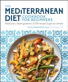 The Mediterranean Diet Cookbook for Beginners : Meal Plans, Expert Guidance, and 100 Recipes to Get You Started