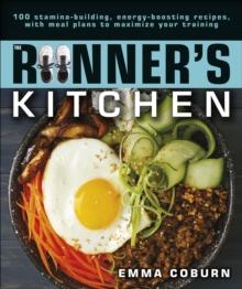 The Runner's Kitchen : 100 Stamina-Building, Energy-Boosting Recipes, with Meal Plans to Maximize Your Training