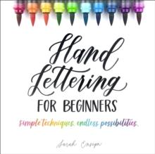 Hand Lettering for Beginners : Simple Techniques. Endless Possibilities.