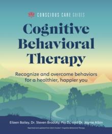 Cognitive Behavioral Therapy : Recognize and Overcome Behaviors for a Healthier, Happier You