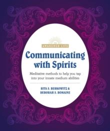 Communicating with Spirits : Meditative Methods to Help You Tap Into Your Innate Medium Abilities