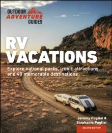 RV Vacations : Explore National Parks, Iconic Attractions, and 40 Memorable Destinations