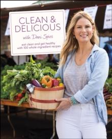 Clean & Delicious : Eat Clean and Get Healthy with 100 Whole-Ingredient Recipes