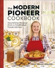 The Modern Pioneer Cookbook : Nourishing Recipes From a Traditional Foods Kitchen