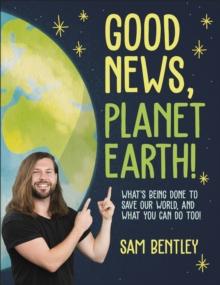 Good News, Planet Earth : What s Being Done to Save Our World, and What You Can Do Too!