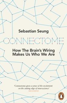 Connectome : How the Brain's Wiring Makes Us Who We Are