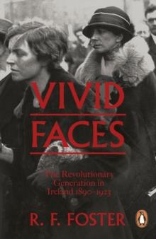 Vivid Faces : The Revolutionary Generation in Ireland, 1890-1923