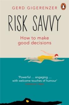 Risk Savvy : How To Make Good Decisions