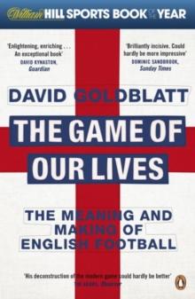 The Game of Our Lives : The Meaning and Making of English Football