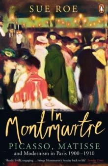 In Montmartre : Picasso, Matisse and Modernism in Paris, 1900-1910