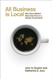 All Business is Local : Why Place Matters More than Ever in a Global, Virtual World