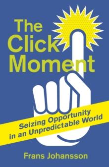 The Click Moment : Seizing Opportunity in an Unpredictable World