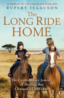 The Long Ride Home : The Extraordinary Journey of Healing that Changed a Child's Life