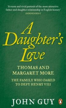 A Daughter's Love : Thomas and Margaret More - The Family Who Dared to Defy Henry VIII