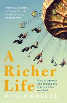 A Richer Life : How Economics Can Change the Way We Think and Feel