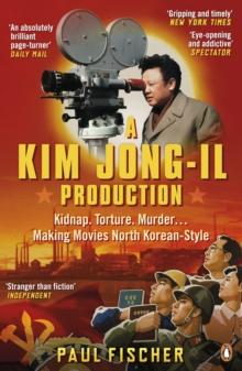 A Kim Jong-Il Production : The Incredible True Story of North Korea and the Most Audacious Kidnapping in History