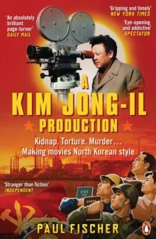 A Kim Jong-Il Production : Kidnap. Torture. Murder Making Movies North Korean-Style