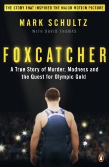 Foxcatcher : A True Story of Murder, Madness and the Quest for Olympic Gold