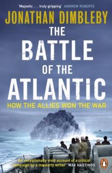 The Battle of the Atlantic : How the Allies Won the War