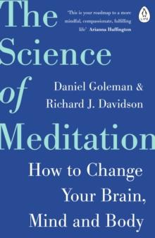 The Science of Meditation : How to Change Your Brain, Mind and Body