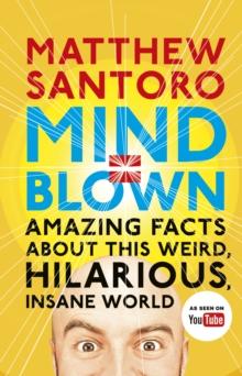 Mind = Blown : Amazing Facts About this Weird, Hilarious, Insane World