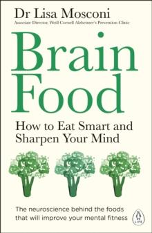 Brain Food : How to Eat Smart and Sharpen Your Mind