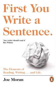 First You Write a Sentence. : The Elements of Reading, Writing  and Life.