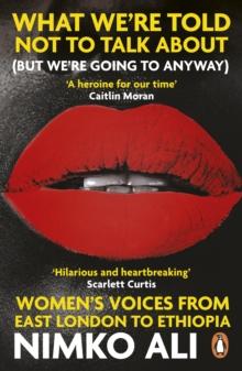 What Were Told Not to Talk About (But Were Going to Anyway) : Womens Voices from East London to Ethiopia