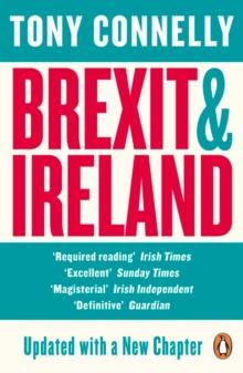 Brexit and Ireland : The Dangers, the Opportunities, and the Inside Story of the Irish Response