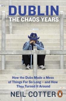 Dublin: The Chaos Years : How the Dubs Made a Mess of Things for So Long - and How They Turned It Around