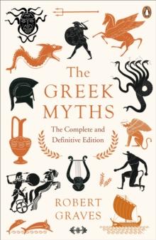 The Greek Myths : The Complete and Definitive Edition