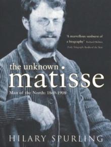 The Unknown Matisse : Man of the North: 1869-1908