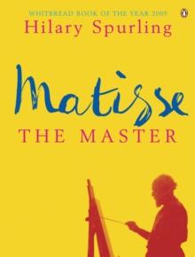 Matisse the Master : A Life of Henri Matisse: 1909-1954