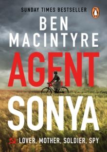 Agent Sonya : From the bestselling author of The Spy and The Traitor