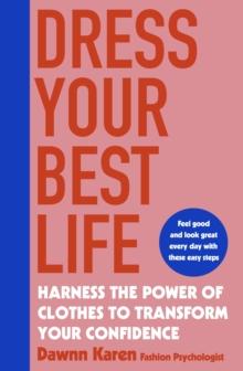 Dress Your Best Life : Harness the Power of Clothes To Transform Your Confidence