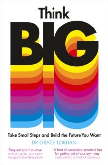 Think Big : Take Small Steps and Build the Future You Want