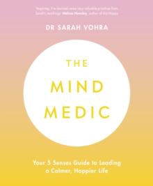 The Mind Medic : Your 5 Senses Guide to Leading a Calmer, Happier Life