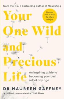 Your One Wild and Precious Life : An Inspiring Guide to Becoming Your Best Self At Any Age