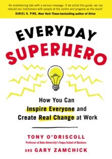 Everyday Superhero : How You Can Inspire Everyone And Create Real Change At Work