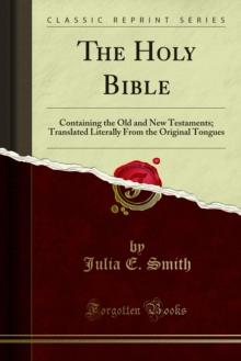 The Holy Bible : Containing the Old and New Testaments; Translated Literally From the Original Tongues