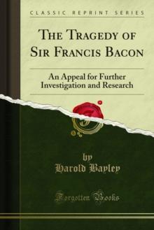 The Tragedy of Sir Francis Bacon : An Appeal for Further Investigation and Research