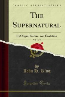 The Supernatural : Its Origin, Nature, and Evolution