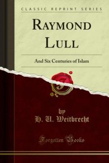 Raymond Lull : And Six Centuries of Islam