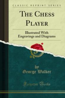 The Chess Player : Illustrated With Engravings and Diagrams