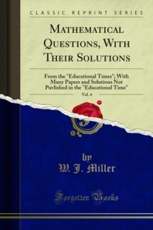 Mathematical Questions, With Their Solutions : From the "Educational Times"; With Many Papers and Solutions Not Puvlished in the "Educational Time"