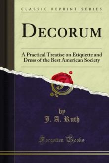 Decorum : A Practical Treatise on Etiquette and Dress of the Best American Society