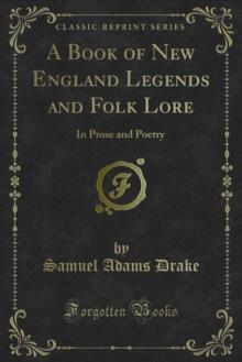 A Book of New England Legends and Folk Lore : In Prose and Poetry