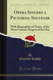 Opera Singers a Pictorial Souvenir : With Biographies of Some, of the Most Famous, Singers of the Day