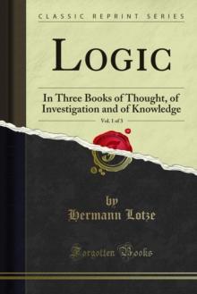 Logic : In Three Books of Thought, of Investigation and of Knowledge